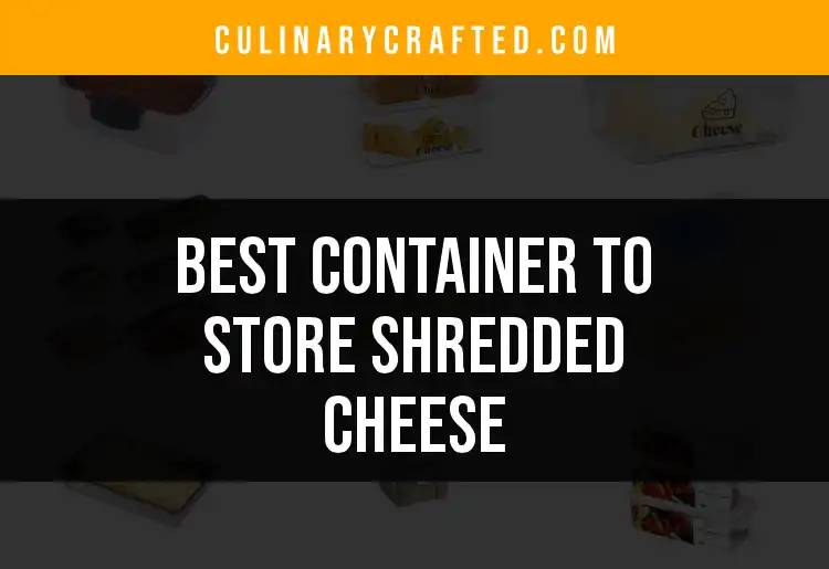 14 Best Containers to Store Shredded Cheese Effortlessly featured