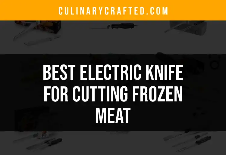 16 Exceptional Electric Knives for Cutting Frozen Meat featured
